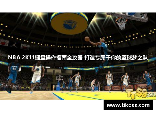 NBA 2K11键盘操作指南全攻略 打造专属于你的篮球梦之队